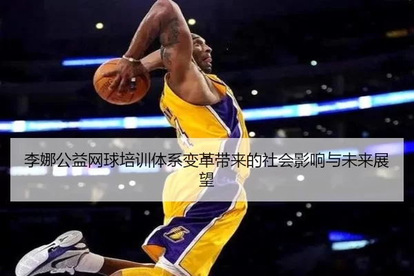李娜公益网球培训体系变革带来的社会影响与未来展望